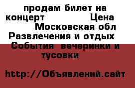 продам билет на концерт alekseev. › Цена ­ 1 200 - Московская обл. Развлечения и отдых » События, вечеринки и тусовки   